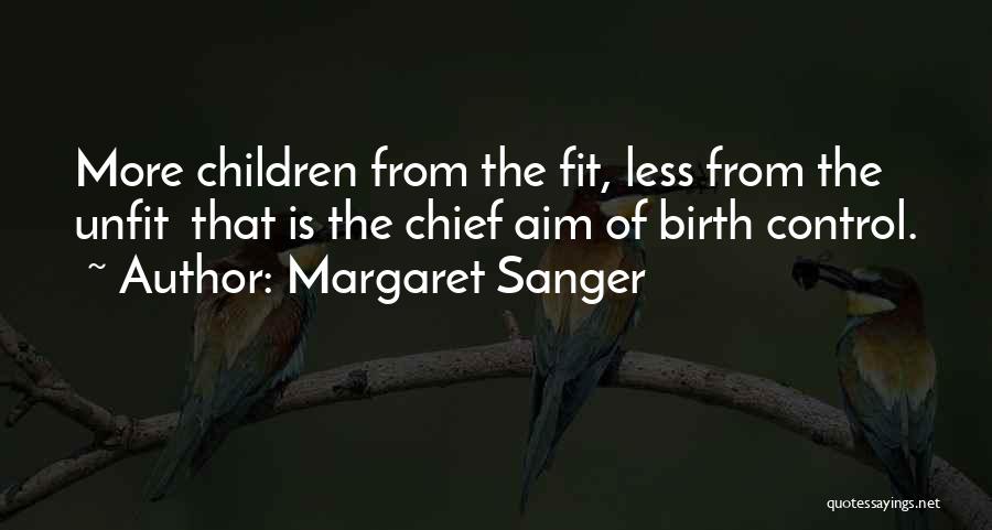 Margaret Sanger Quotes: More Children From The Fit, Less From The Unfit That Is The Chief Aim Of Birth Control.