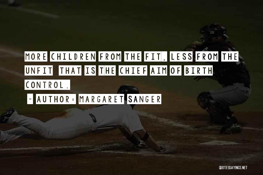 Margaret Sanger Quotes: More Children From The Fit, Less From The Unfit That Is The Chief Aim Of Birth Control.
