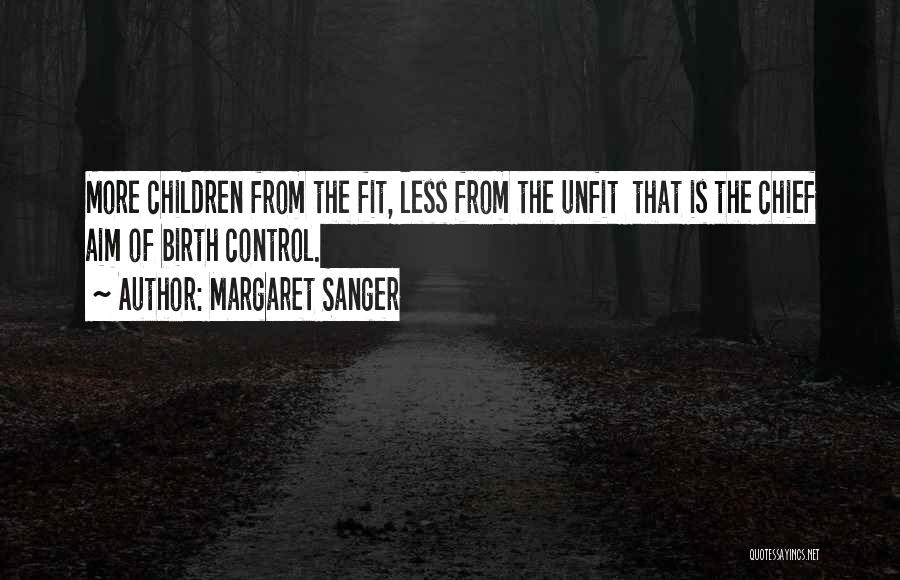 Margaret Sanger Quotes: More Children From The Fit, Less From The Unfit That Is The Chief Aim Of Birth Control.