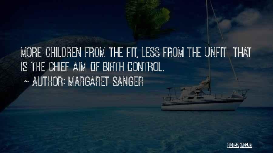 Margaret Sanger Quotes: More Children From The Fit, Less From The Unfit That Is The Chief Aim Of Birth Control.