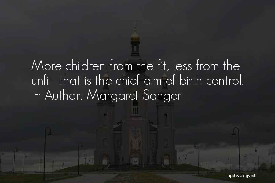 Margaret Sanger Quotes: More Children From The Fit, Less From The Unfit That Is The Chief Aim Of Birth Control.