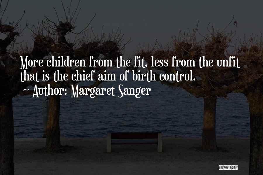 Margaret Sanger Quotes: More Children From The Fit, Less From The Unfit That Is The Chief Aim Of Birth Control.
