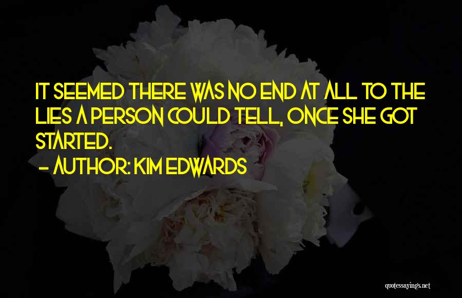 Kim Edwards Quotes: It Seemed There Was No End At All To The Lies A Person Could Tell, Once She Got Started.