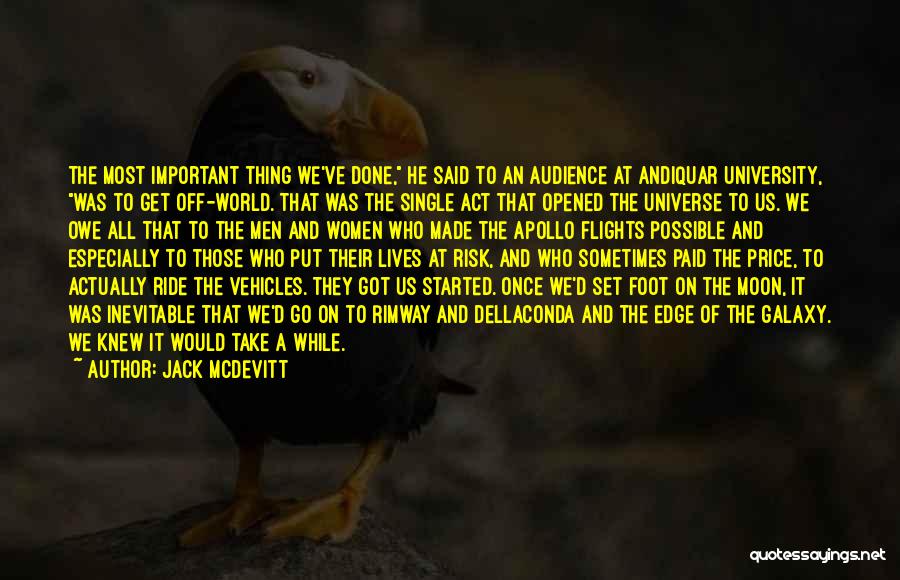 Jack McDevitt Quotes: The Most Important Thing We've Done, He Said To An Audience At Andiquar University, Was To Get Off-world. That Was