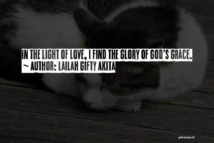Lailah Gifty Akita Quotes: In The Light Of Love, I Find The Glory Of God's Grace.