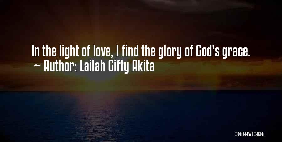Lailah Gifty Akita Quotes: In The Light Of Love, I Find The Glory Of God's Grace.