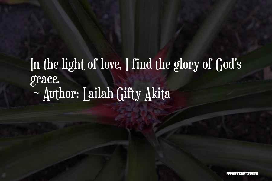 Lailah Gifty Akita Quotes: In The Light Of Love, I Find The Glory Of God's Grace.