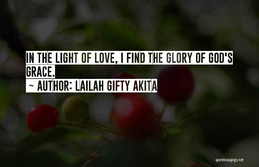 Lailah Gifty Akita Quotes: In The Light Of Love, I Find The Glory Of God's Grace.