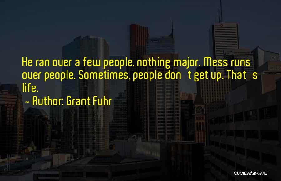 Grant Fuhr Quotes: He Ran Over A Few People, Nothing Major. Mess Runs Over People. Sometimes, People Don't Get Up. That's Life.