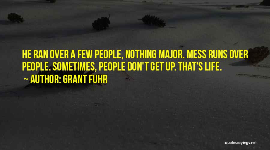 Grant Fuhr Quotes: He Ran Over A Few People, Nothing Major. Mess Runs Over People. Sometimes, People Don't Get Up. That's Life.