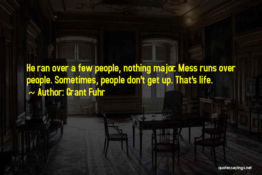 Grant Fuhr Quotes: He Ran Over A Few People, Nothing Major. Mess Runs Over People. Sometimes, People Don't Get Up. That's Life.