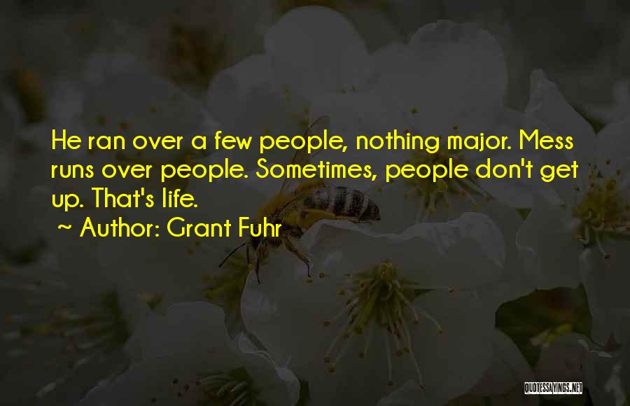 Grant Fuhr Quotes: He Ran Over A Few People, Nothing Major. Mess Runs Over People. Sometimes, People Don't Get Up. That's Life.