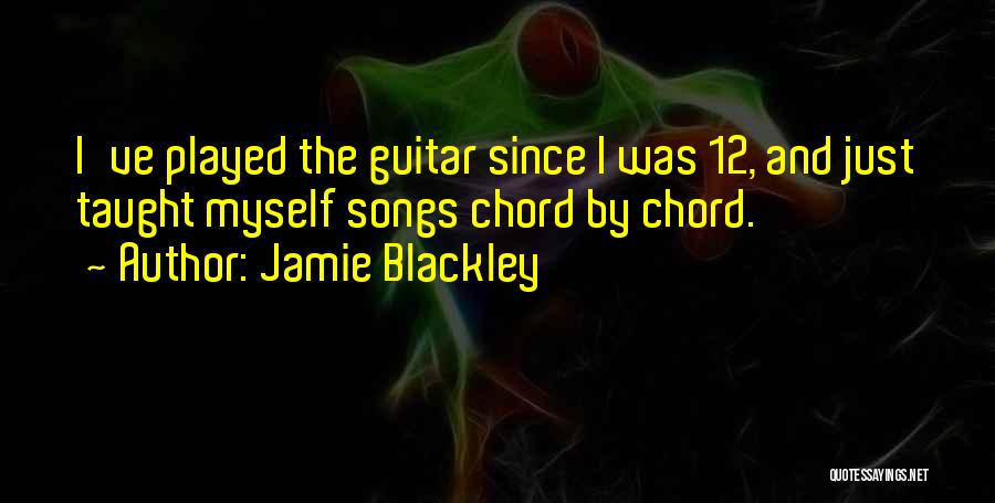 Jamie Blackley Quotes: I've Played The Guitar Since I Was 12, And Just Taught Myself Songs Chord By Chord.