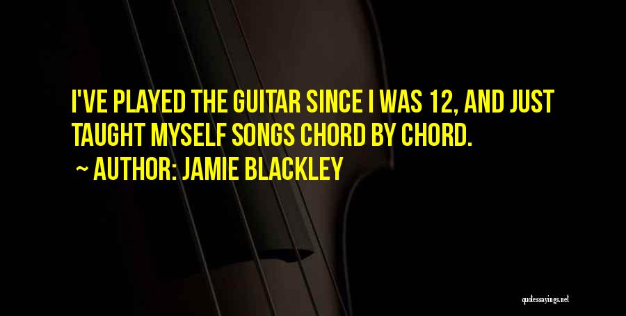 Jamie Blackley Quotes: I've Played The Guitar Since I Was 12, And Just Taught Myself Songs Chord By Chord.