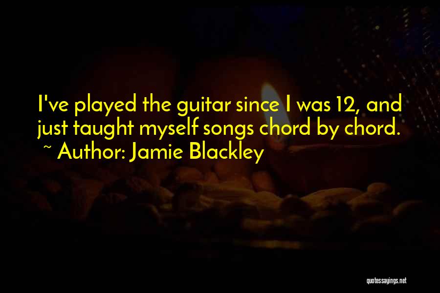 Jamie Blackley Quotes: I've Played The Guitar Since I Was 12, And Just Taught Myself Songs Chord By Chord.