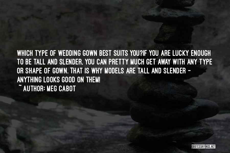 Meg Cabot Quotes: Which Type Of Wedding Gown Best Suits You?if You Are Lucky Enough To Be Tall And Slender, You Can Pretty