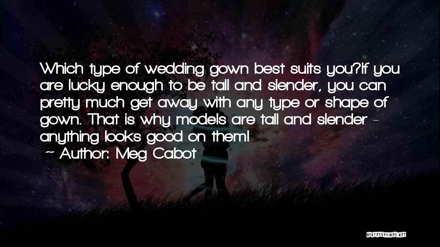 Meg Cabot Quotes: Which Type Of Wedding Gown Best Suits You?if You Are Lucky Enough To Be Tall And Slender, You Can Pretty