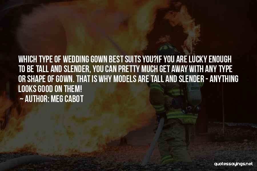 Meg Cabot Quotes: Which Type Of Wedding Gown Best Suits You?if You Are Lucky Enough To Be Tall And Slender, You Can Pretty