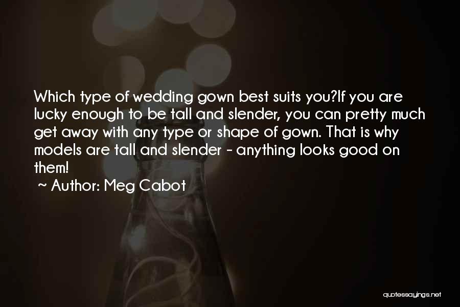 Meg Cabot Quotes: Which Type Of Wedding Gown Best Suits You?if You Are Lucky Enough To Be Tall And Slender, You Can Pretty