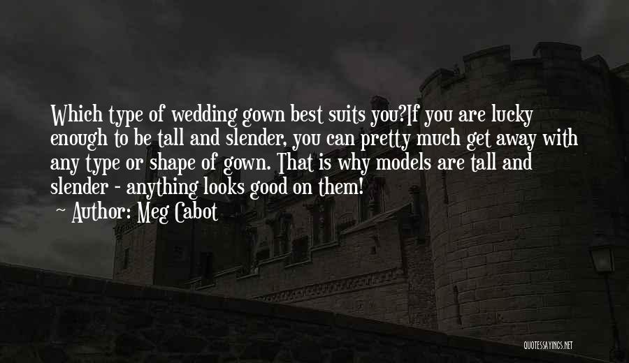 Meg Cabot Quotes: Which Type Of Wedding Gown Best Suits You?if You Are Lucky Enough To Be Tall And Slender, You Can Pretty