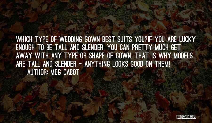 Meg Cabot Quotes: Which Type Of Wedding Gown Best Suits You?if You Are Lucky Enough To Be Tall And Slender, You Can Pretty