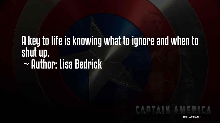 Lisa Bedrick Quotes: A Key To Life Is Knowing What To Ignore And When To Shut Up.