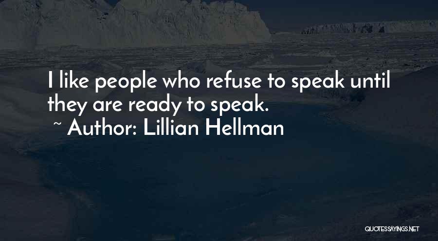 Lillian Hellman Quotes: I Like People Who Refuse To Speak Until They Are Ready To Speak.
