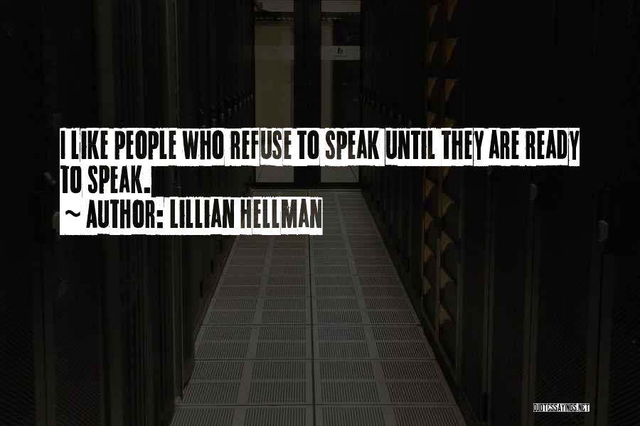 Lillian Hellman Quotes: I Like People Who Refuse To Speak Until They Are Ready To Speak.