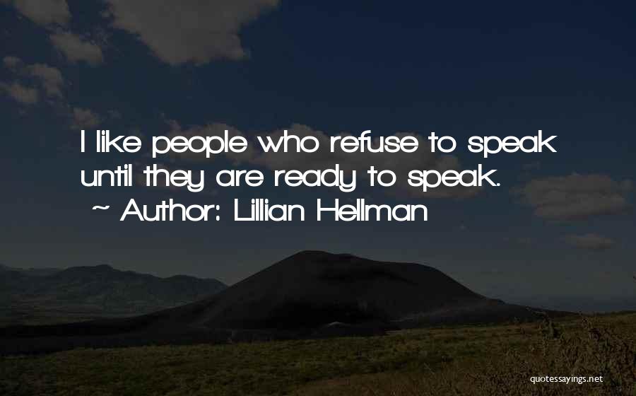 Lillian Hellman Quotes: I Like People Who Refuse To Speak Until They Are Ready To Speak.