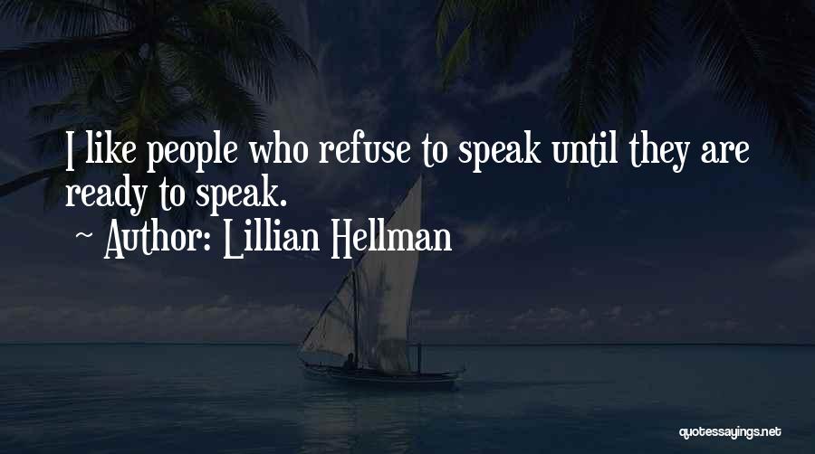 Lillian Hellman Quotes: I Like People Who Refuse To Speak Until They Are Ready To Speak.