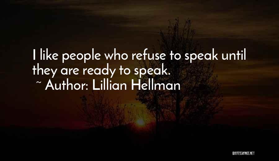 Lillian Hellman Quotes: I Like People Who Refuse To Speak Until They Are Ready To Speak.