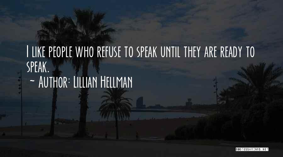 Lillian Hellman Quotes: I Like People Who Refuse To Speak Until They Are Ready To Speak.