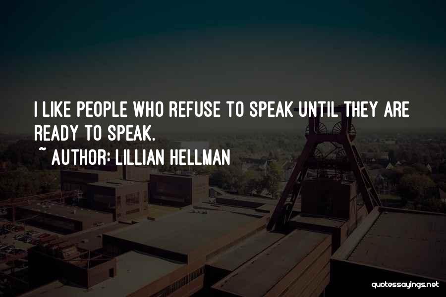Lillian Hellman Quotes: I Like People Who Refuse To Speak Until They Are Ready To Speak.