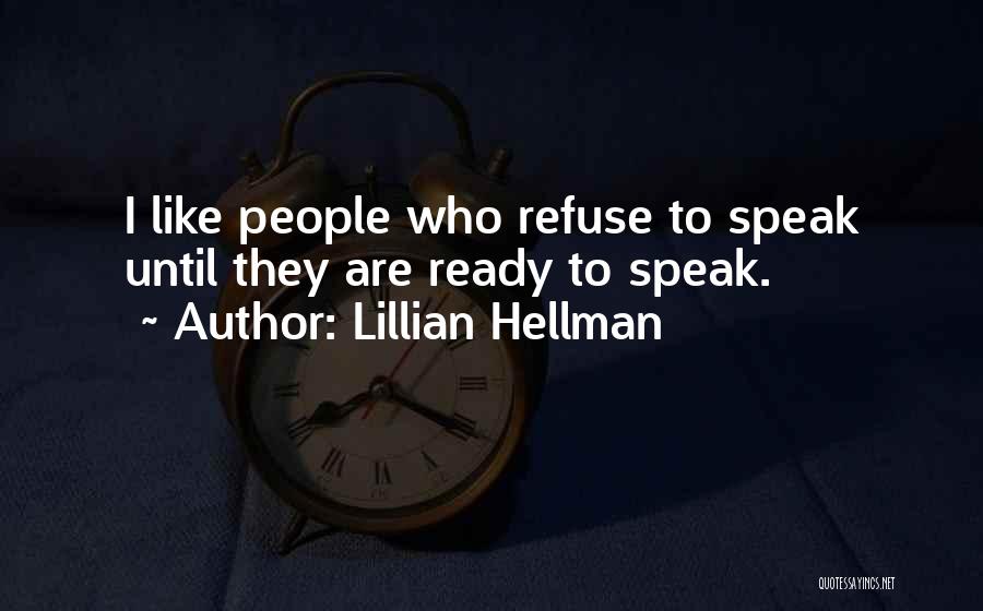 Lillian Hellman Quotes: I Like People Who Refuse To Speak Until They Are Ready To Speak.