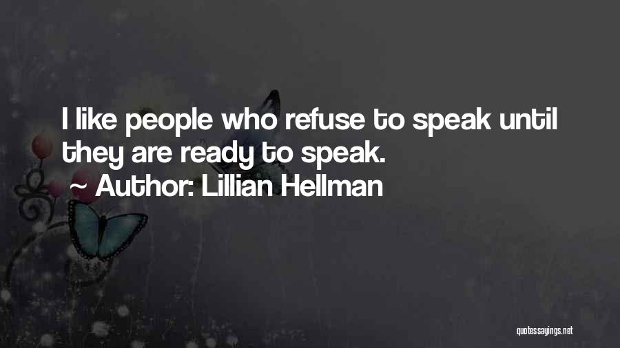 Lillian Hellman Quotes: I Like People Who Refuse To Speak Until They Are Ready To Speak.