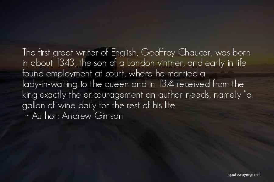 Andrew Gimson Quotes: The First Great Writer Of English, Geoffrey Chaucer, Was Born In About 1343, The Son Of A London Vintner, And