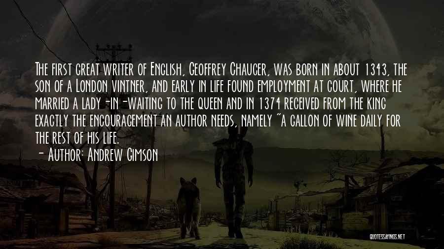 Andrew Gimson Quotes: The First Great Writer Of English, Geoffrey Chaucer, Was Born In About 1343, The Son Of A London Vintner, And