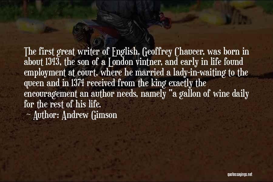 Andrew Gimson Quotes: The First Great Writer Of English, Geoffrey Chaucer, Was Born In About 1343, The Son Of A London Vintner, And