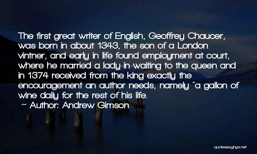 Andrew Gimson Quotes: The First Great Writer Of English, Geoffrey Chaucer, Was Born In About 1343, The Son Of A London Vintner, And