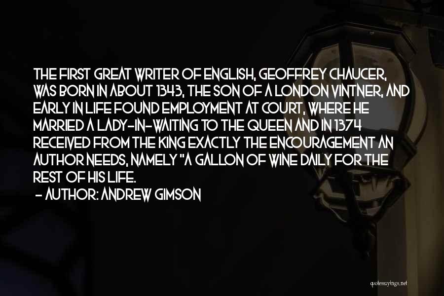 Andrew Gimson Quotes: The First Great Writer Of English, Geoffrey Chaucer, Was Born In About 1343, The Son Of A London Vintner, And