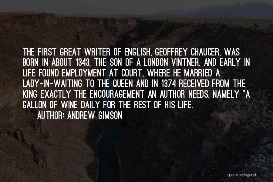 Andrew Gimson Quotes: The First Great Writer Of English, Geoffrey Chaucer, Was Born In About 1343, The Son Of A London Vintner, And