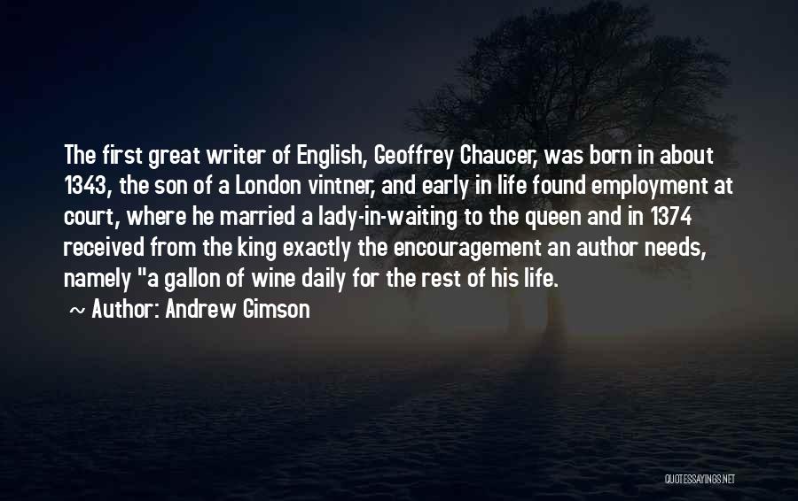 Andrew Gimson Quotes: The First Great Writer Of English, Geoffrey Chaucer, Was Born In About 1343, The Son Of A London Vintner, And