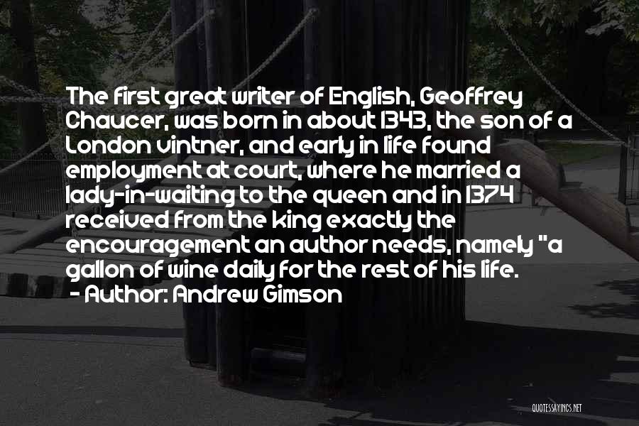 Andrew Gimson Quotes: The First Great Writer Of English, Geoffrey Chaucer, Was Born In About 1343, The Son Of A London Vintner, And