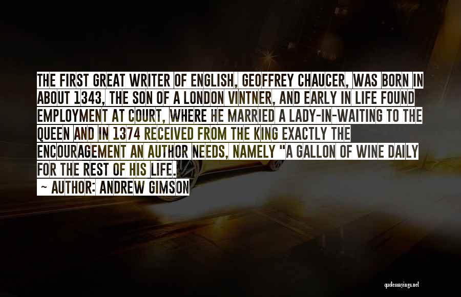 Andrew Gimson Quotes: The First Great Writer Of English, Geoffrey Chaucer, Was Born In About 1343, The Son Of A London Vintner, And