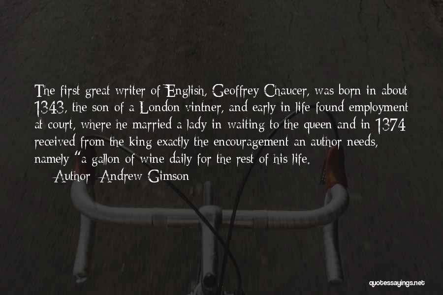 Andrew Gimson Quotes: The First Great Writer Of English, Geoffrey Chaucer, Was Born In About 1343, The Son Of A London Vintner, And
