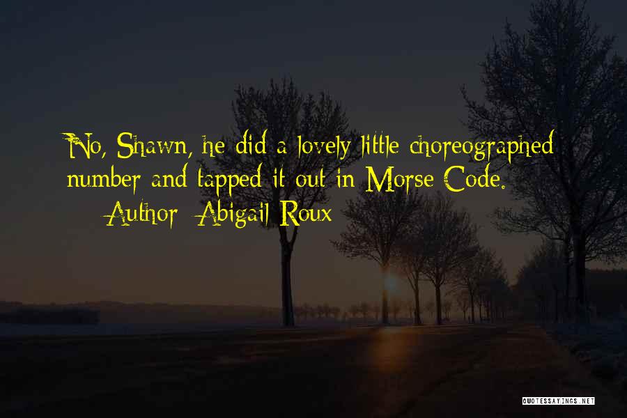 Abigail Roux Quotes: No, Shawn, He Did A Lovely Little Choreographed Number And Tapped It Out In Morse Code.