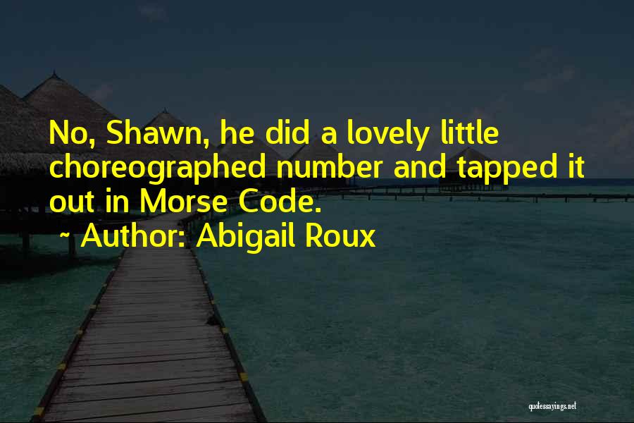 Abigail Roux Quotes: No, Shawn, He Did A Lovely Little Choreographed Number And Tapped It Out In Morse Code.