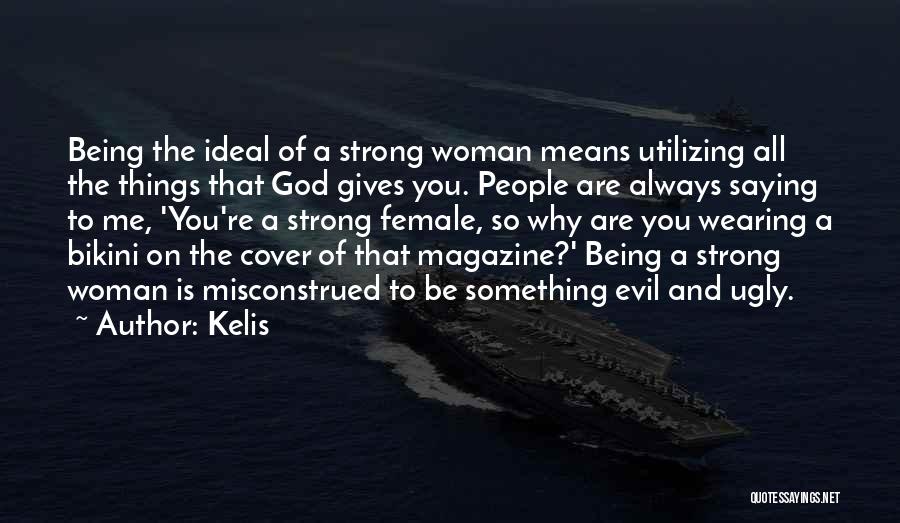 Kelis Quotes: Being The Ideal Of A Strong Woman Means Utilizing All The Things That God Gives You. People Are Always Saying