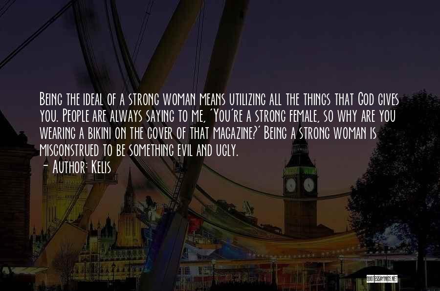 Kelis Quotes: Being The Ideal Of A Strong Woman Means Utilizing All The Things That God Gives You. People Are Always Saying