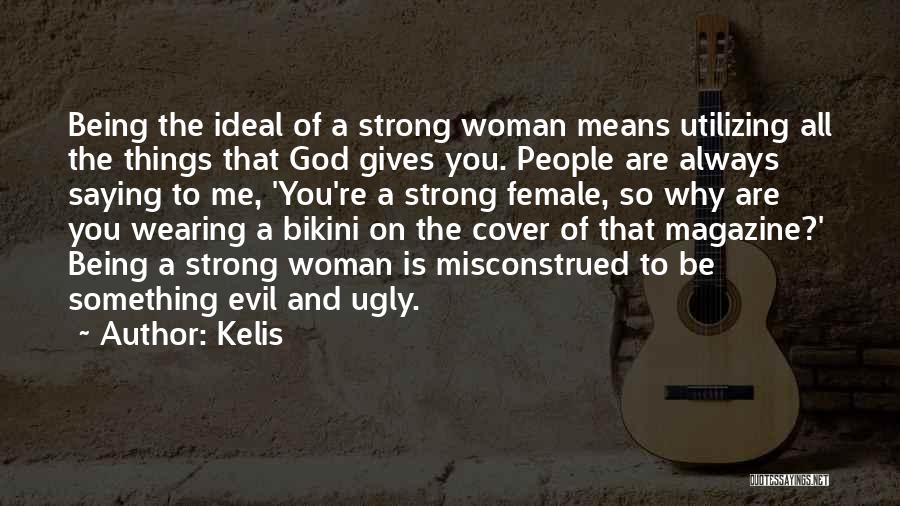 Kelis Quotes: Being The Ideal Of A Strong Woman Means Utilizing All The Things That God Gives You. People Are Always Saying